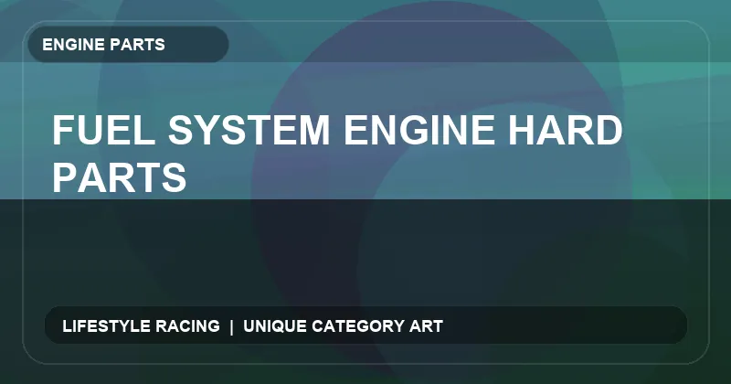 Fuel System Engine Hard Parts